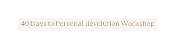 40 Days to Personal Revolution Workshop